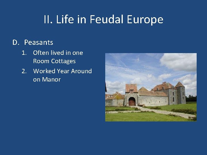 II. Life in Feudal Europe D. Peasants 1. Often lived in one Room Cottages