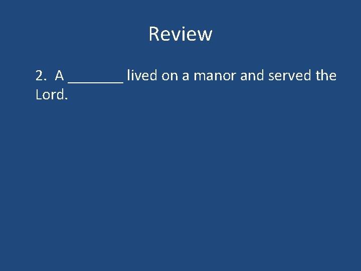 Review 2. A _______ lived on a manor and served the Lord. 