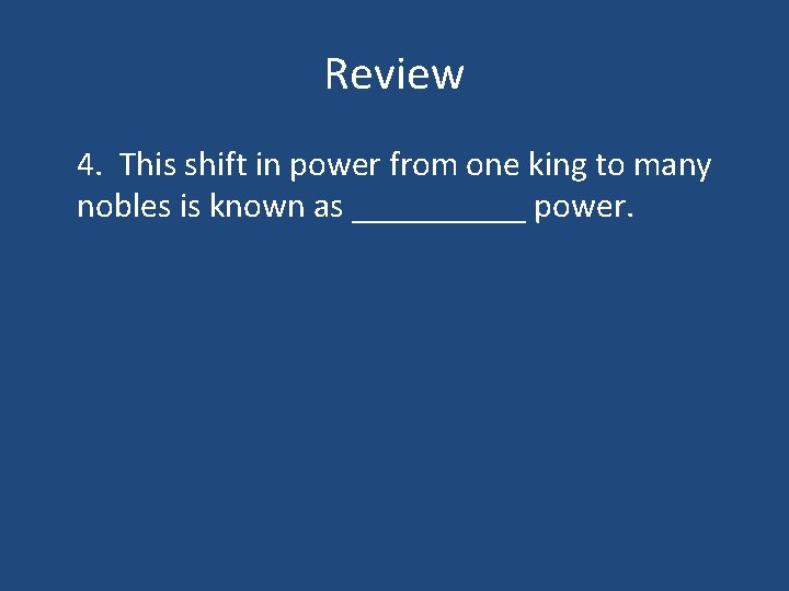 Review 4. This shift in power from one king to many nobles is known