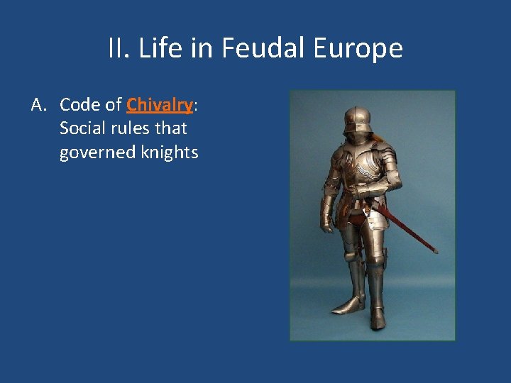 II. Life in Feudal Europe A. Code of Chivalry: Social rules that governed knights
