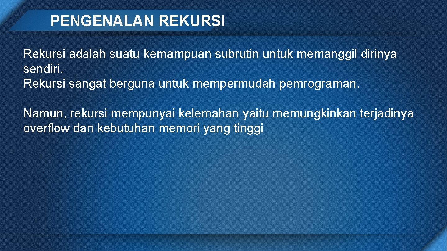 PENGENALAN REKURSI Rekursi adalah suatu kemampuan subrutin untuk memanggil dirinya sendiri. Rekursi sangat berguna