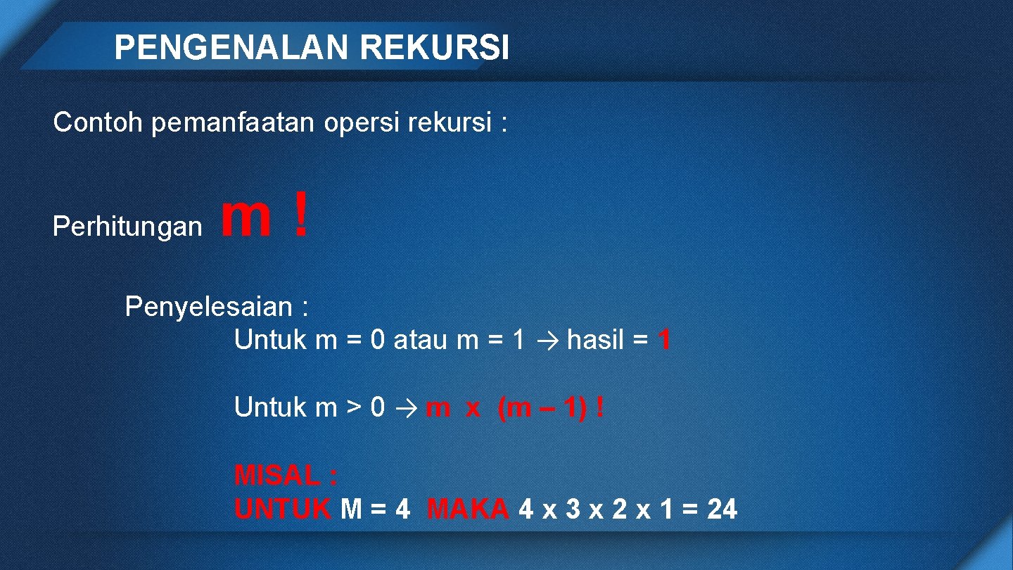 PENGENALAN REKURSI Contoh pemanfaatan opersi rekursi : Perhitungan m! Penyelesaian : Untuk m =