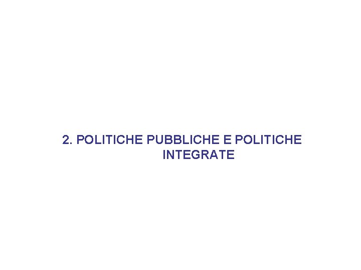 2. POLITICHE PUBBLICHE E POLITICHE INTEGRATE 