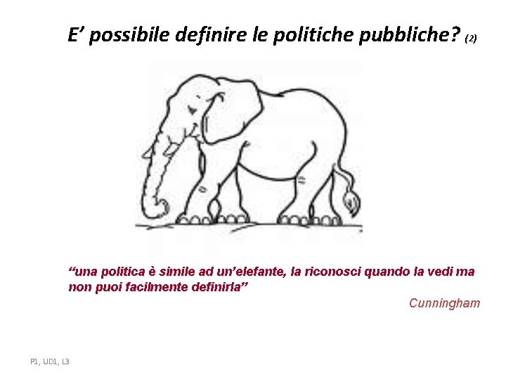E’ possibile definire le politiche pubbliche? (2) “una politica è simile ad un’elefante, la