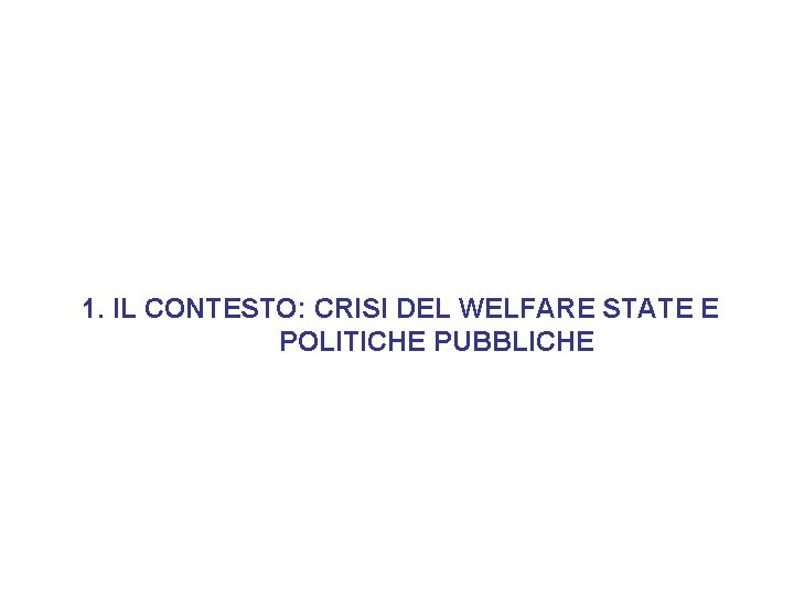 1. IL CONTESTO: CRISI DEL WELFARE STATE E POLITICHE PUBBLICHE 