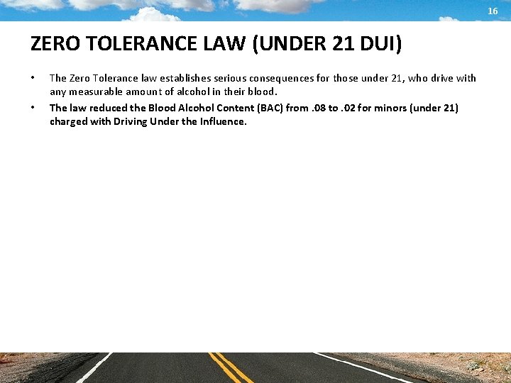 16 ZERO TOLERANCE LAW (UNDER 21 DUI) • • The Zero Tolerance law establishes