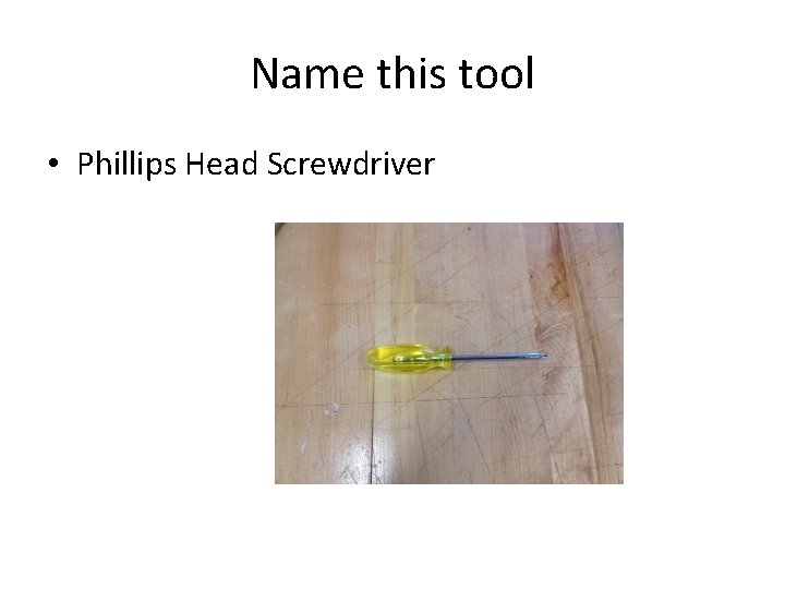 Name this tool • Phillips Head Screwdriver 