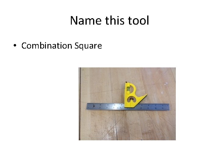 Name this tool • Combination Square 