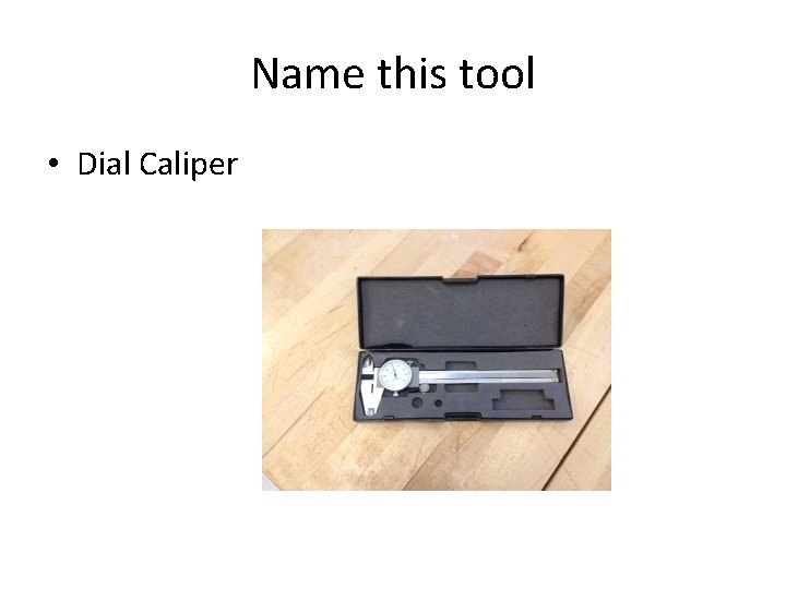 Name this tool • Dial Caliper 