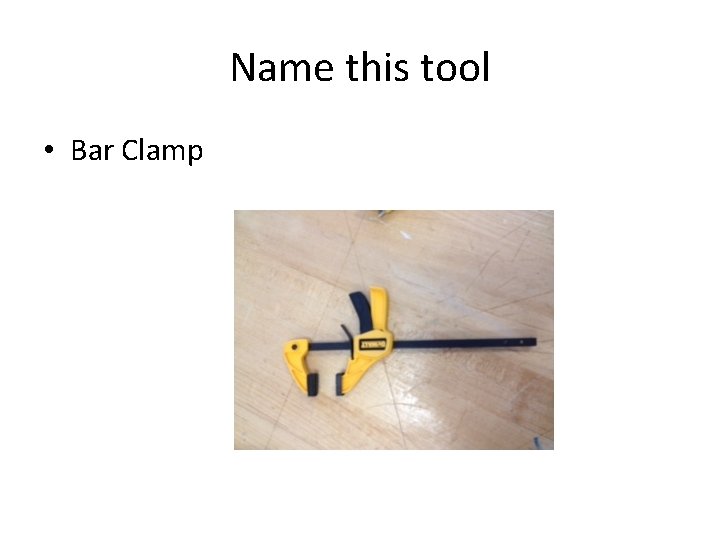 Name this tool • Bar Clamp 