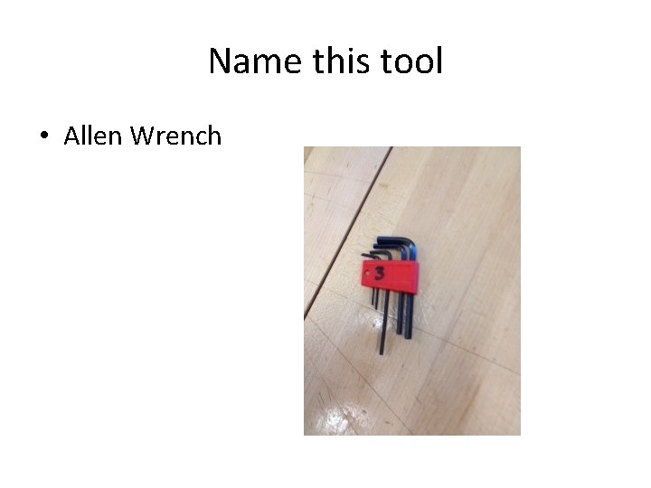 Name this tool • Allen Wrench 