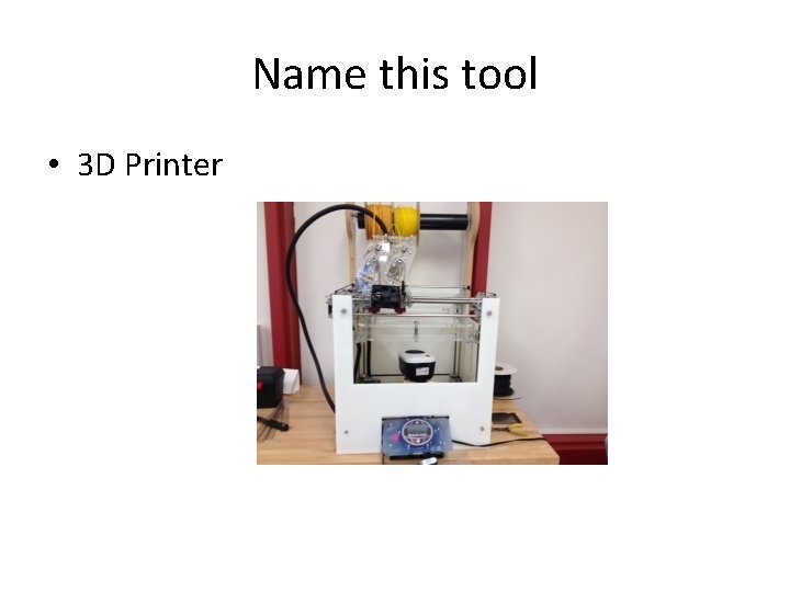 Name this tool • 3 D Printer 
