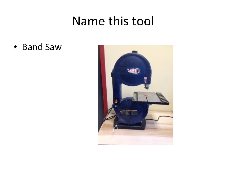 Name this tool • Band Saw 