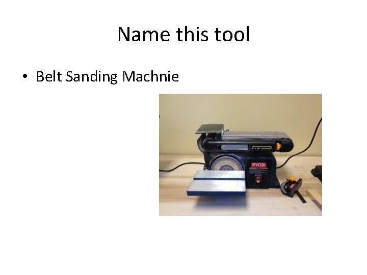 Name this tool • Belt Sanding Machnie 