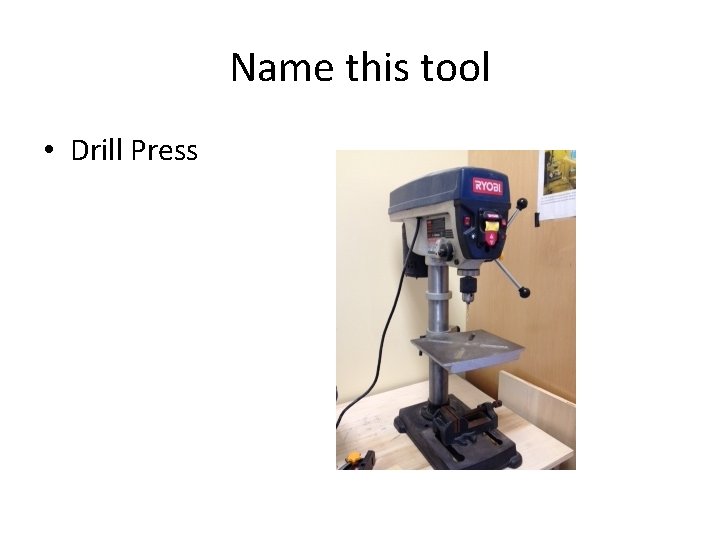 Name this tool • Drill Press 