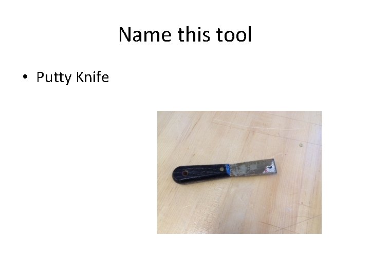 Name this tool • Putty Knife 