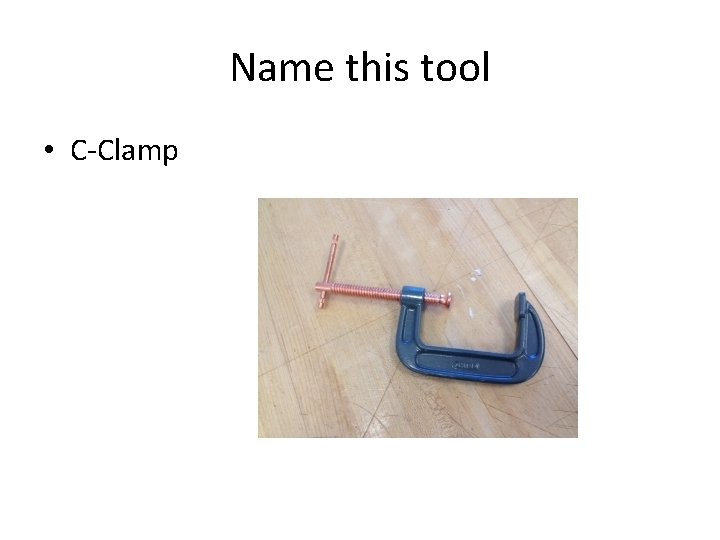 Name this tool • C-Clamp 