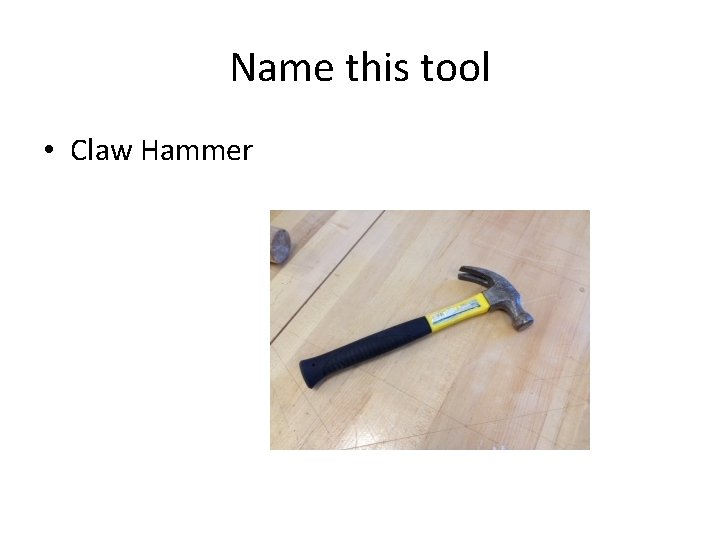 Name this tool • Claw Hammer 