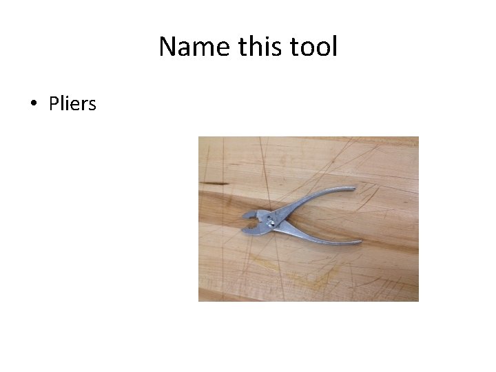 Name this tool • Pliers 