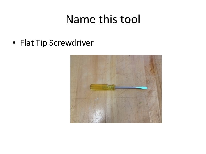Name this tool • Flat Tip Screwdriver 