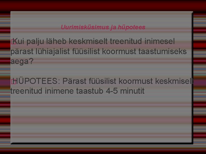 Uurimisküsimus ja hüpotees � Kui palju läheb keskmiselt treenitud inimesel pärast lühiajalist füüsilist koormust