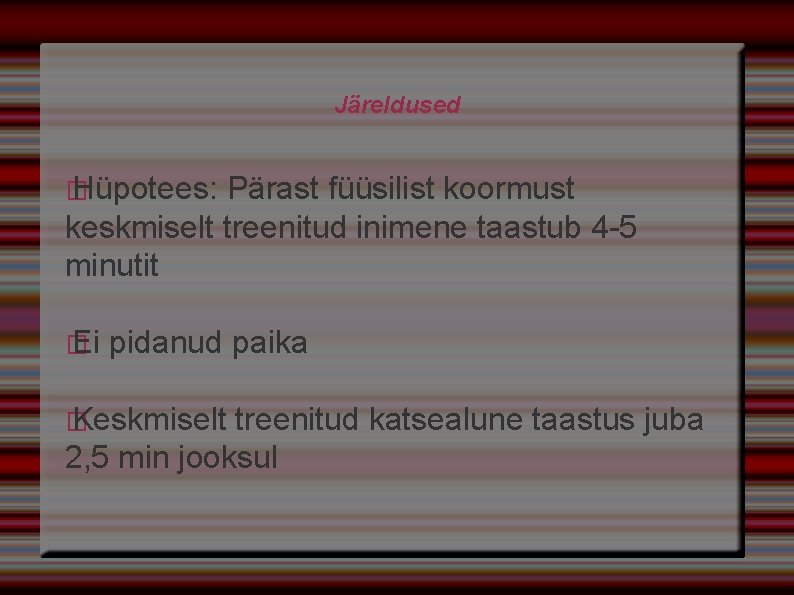 Järeldused � Hüpotees: Pärast füüsilist koormust keskmiselt treenitud inimene taastub 4 -5 minutit �