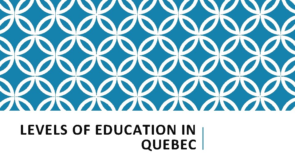 LEVELS OF EDUCATION IN QUEBEC 