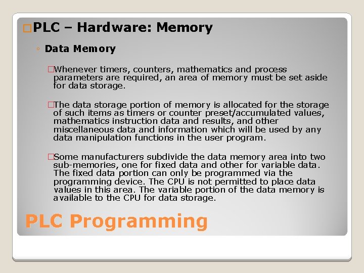 �PLC – Hardware: Memory ◦ Data Memory �Whenever timers, counters, mathematics and process parameters