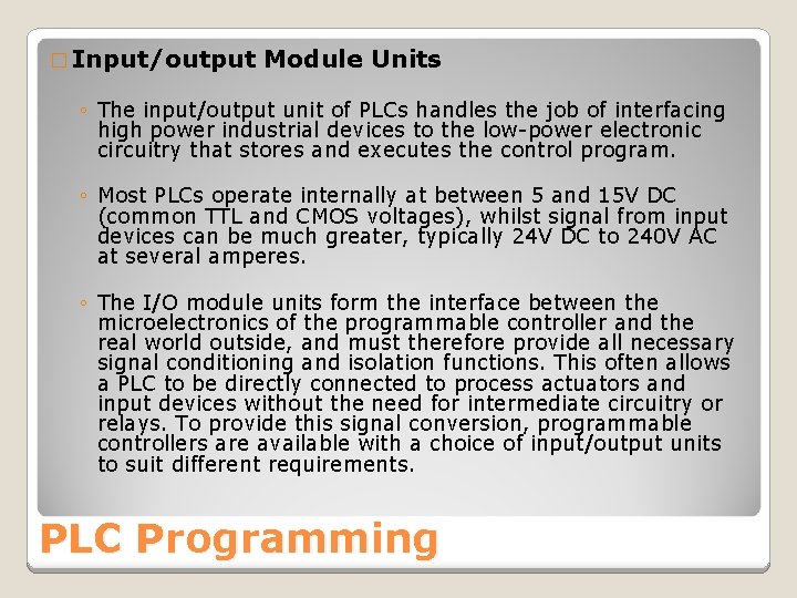 � Input/output Module Units ◦ The input/output unit of PLCs handles the job of