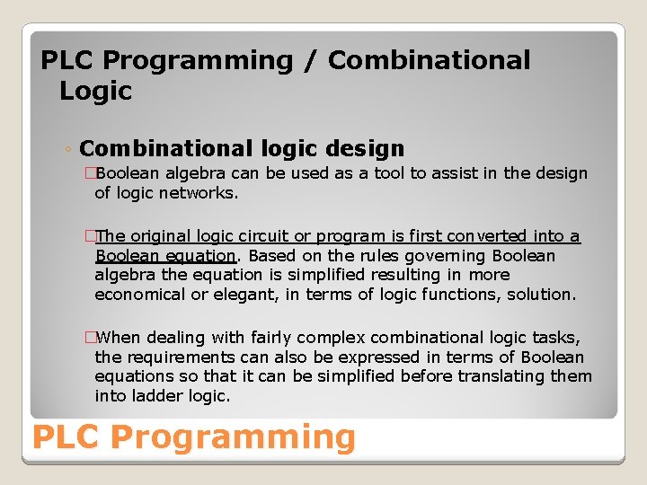 PLC Programming / Combinational Logic ◦ Combinational logic design �Boolean algebra can be used