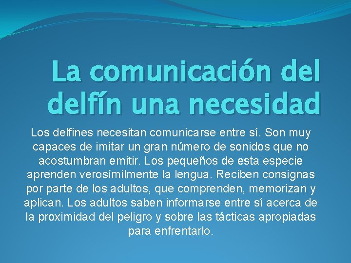 La comunicación delfín una necesidad Los delfines necesitan comunicarse entre sí. Son muy capaces