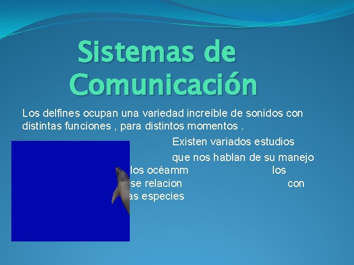 Sistemas de Comunicación Los delfines ocupan una variedad increíble de sonidos con distintas funciones