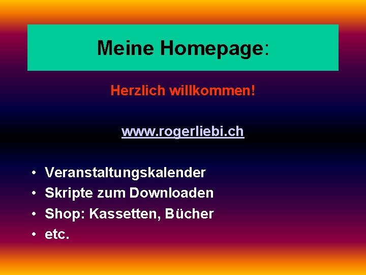 Meine Homepage: Herzlich willkommen! www. rogerliebi. ch • • Veranstaltungskalender Skripte zum Downloaden Shop: