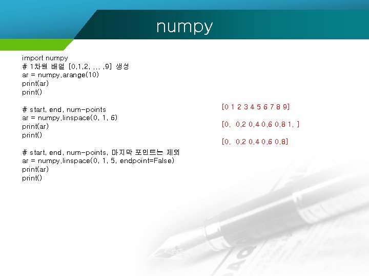numpy import numpy # 1차원 배얼 [0, 1, 2, . . . , 9]