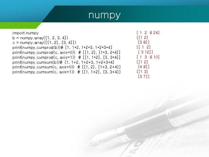 numpy import numpy b = numpy. array([1, 2, 3, 4]) c = numpy. array([[1,