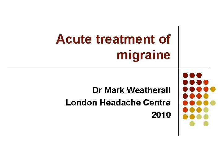 Acute treatment of migraine Dr Mark Weatherall London Headache Centre 2010 