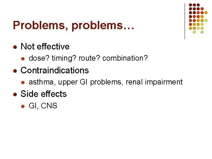 Problems, problems… l Not effective l l Contraindications l l dose? timing? route? combination?