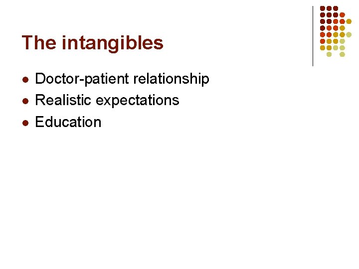 The intangibles l l l Doctor-patient relationship Realistic expectations Education 