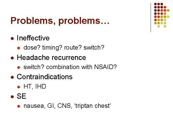 Problems, problems… l Ineffective l l Headache recurrence l l switch? combination with NSAID?
