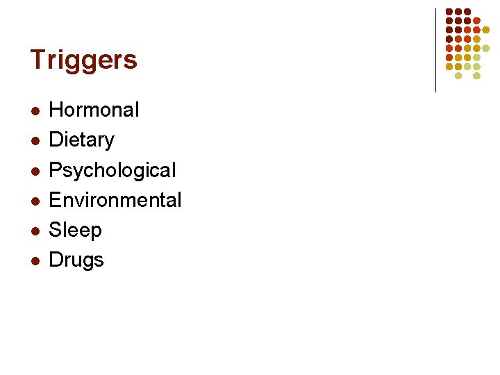 Triggers l l l Hormonal Dietary Psychological Environmental Sleep Drugs 