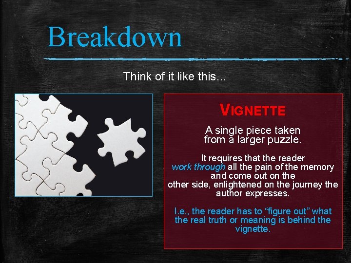 Breakdown Think of it like this… VIGNETTE A single piece taken from a larger