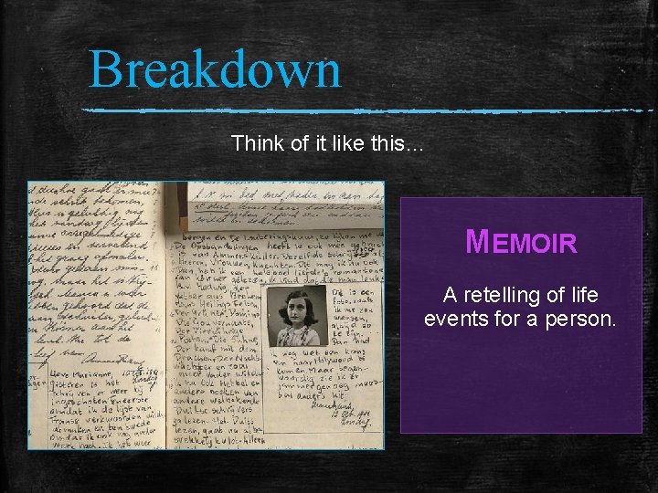 Breakdown Think of it like this… MEMOIR A retelling of life events for a