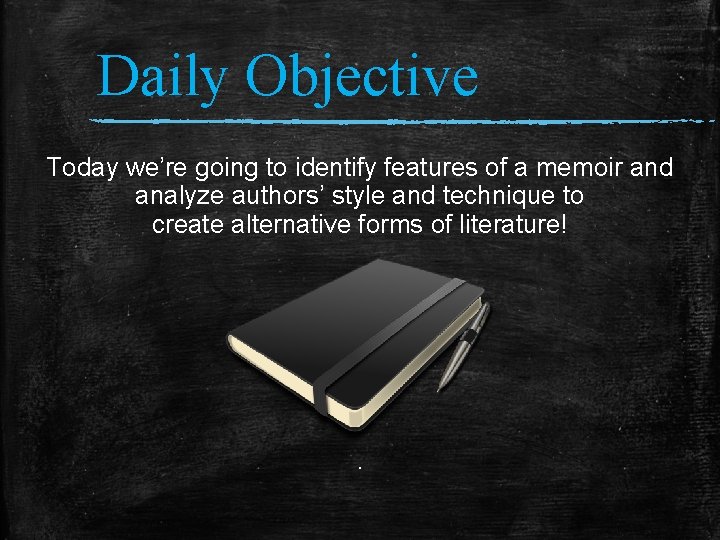 Daily Objective Today we’re going to identify features of a memoir and analyze authors’