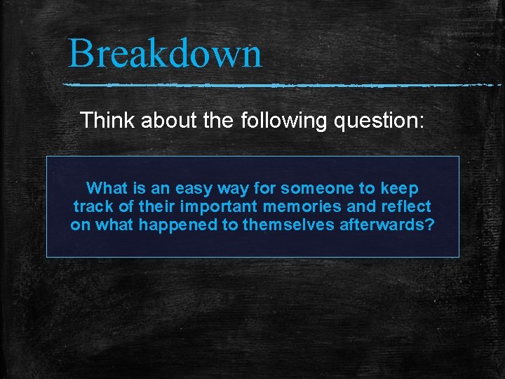 Breakdown Think about the following question: What is an easy way for someone to
