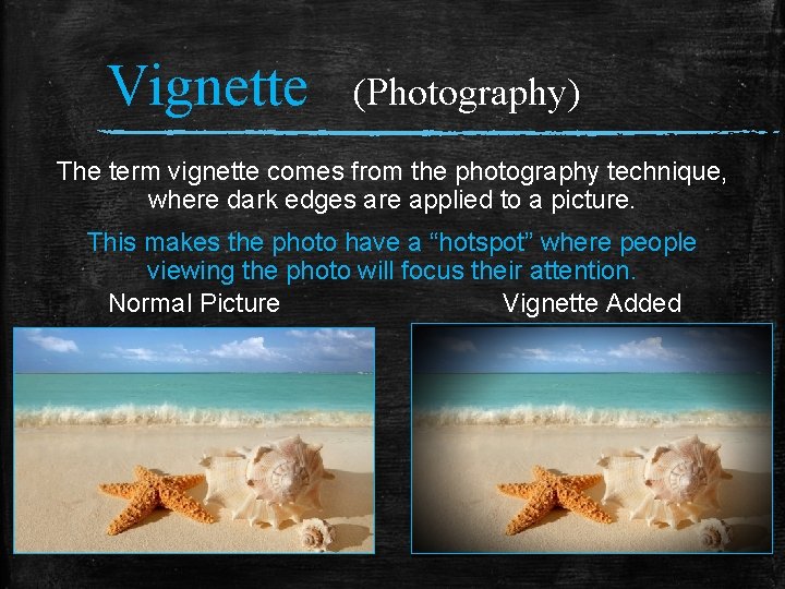 Vignette (Photography) The term vignette comes from the photography technique, where dark edges are