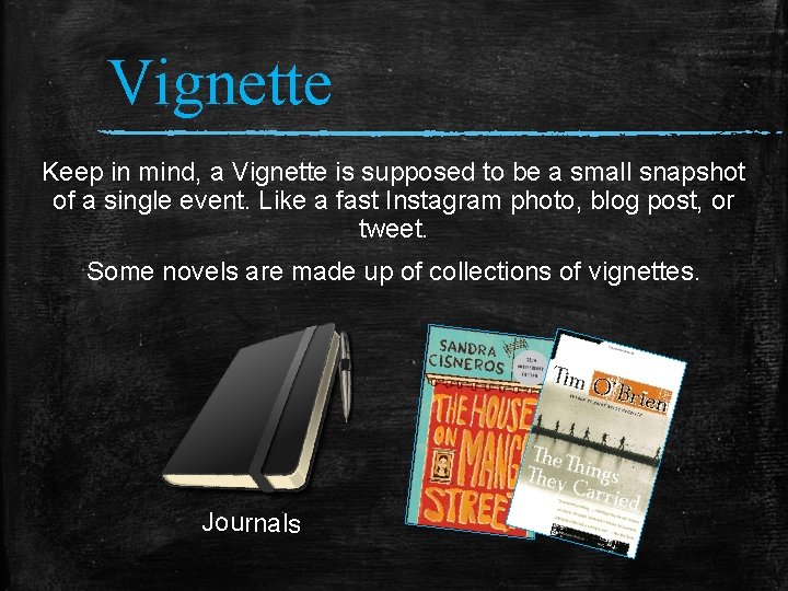 Vignette Keep in mind, a Vignette is supposed to be a small snapshot of