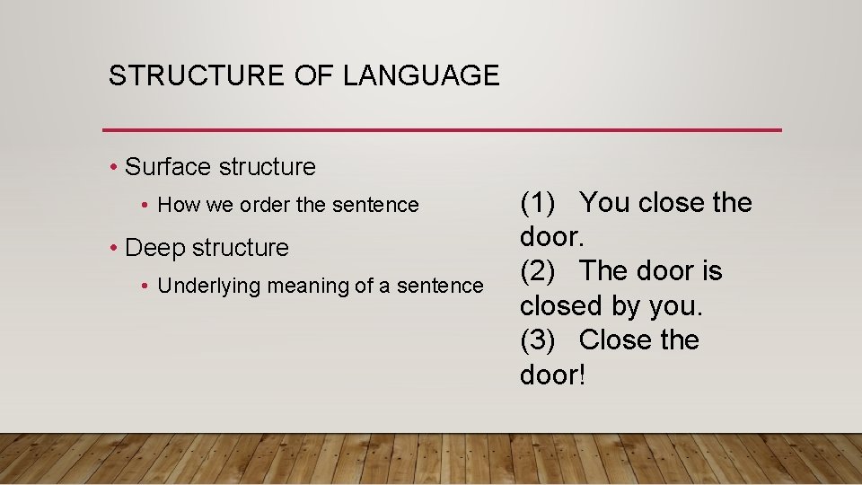 STRUCTURE OF LANGUAGE • Surface structure • How we order the sentence • Deep