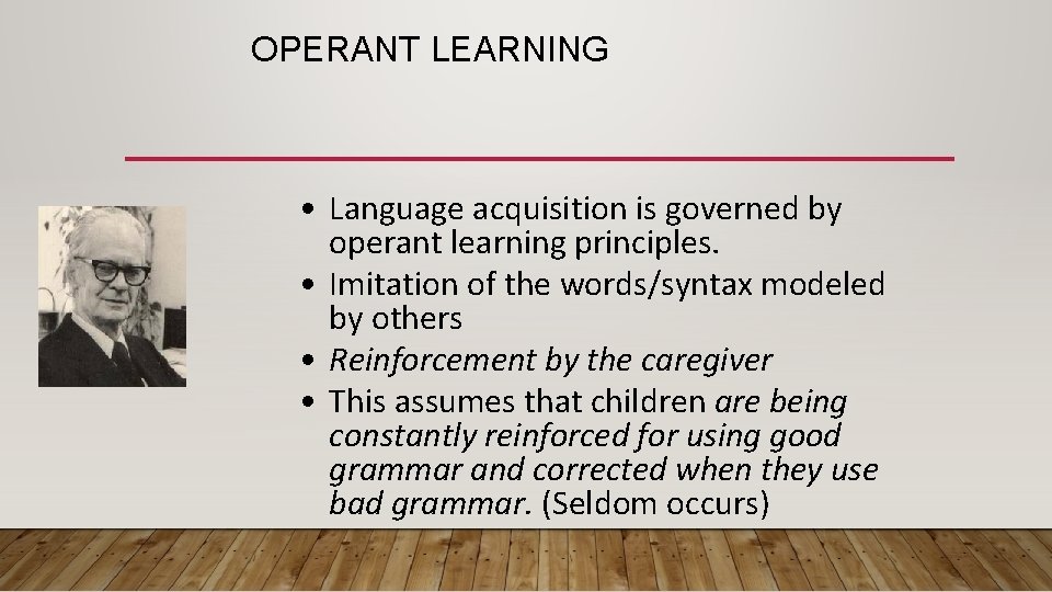 OPERANT LEARNING • Language acquisition is governed by operant learning principles. • Imitation of