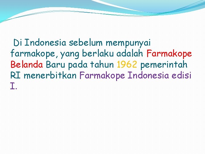 Di Indonesia sebelum mempunyai farmakope, yang berlaku adalah Farmakope Belanda Baru pada tahun 1962