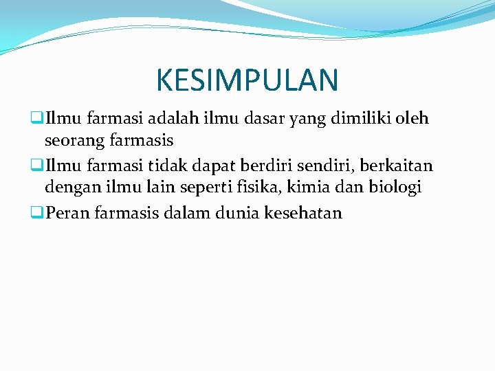 KESIMPULAN q. Ilmu farmasi adalah ilmu dasar yang dimiliki oleh seorang farmasis q. Ilmu